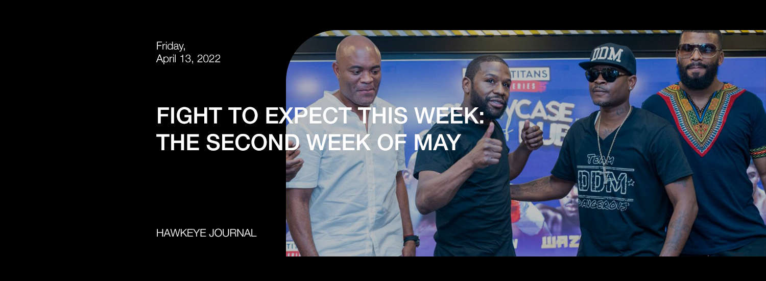 FIGHT TO EXPECT THIS WEEK: THE SECOND WEEK OF MAY