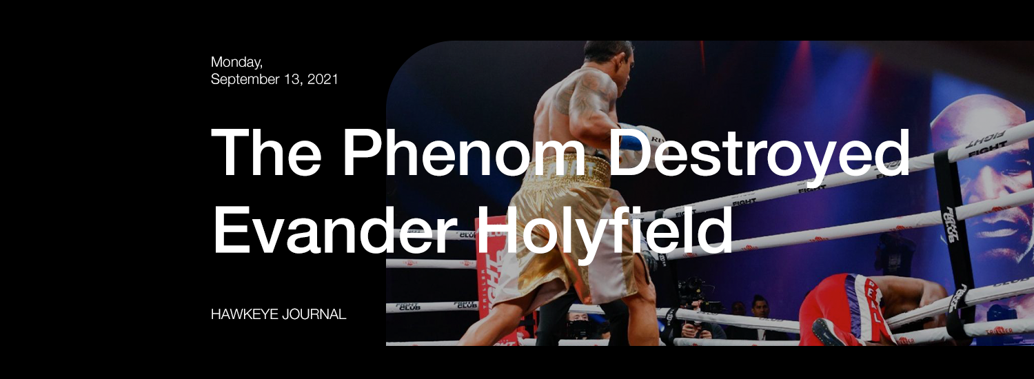 The Phenom destroyed Evander Holyfield.