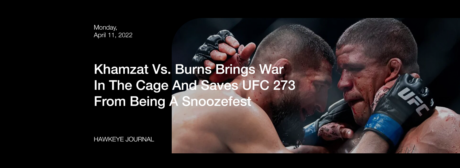 Khamzat Vs. Burns Brings War In The Cage And Saves UFC 273 From Being A Snoozefest.